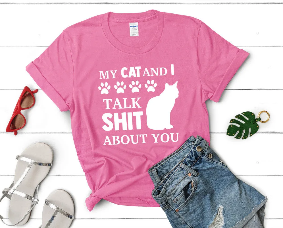 My Cat and I Talk Shit About You Woman T Shirt.