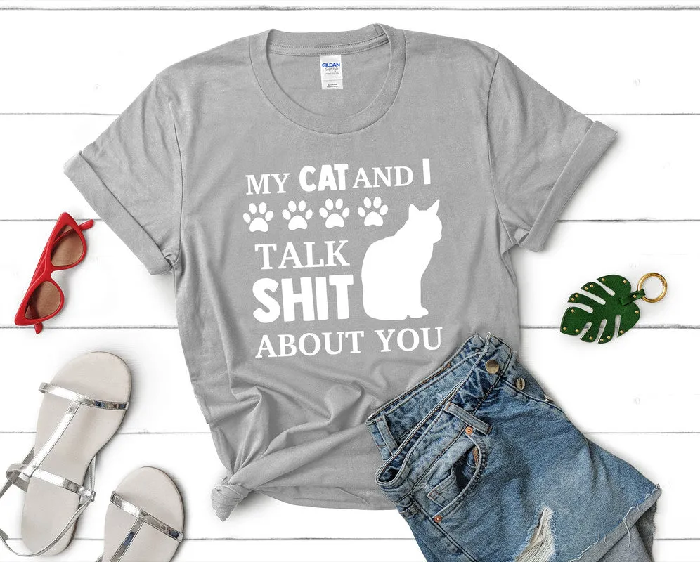 My Cat and I Talk Shit About You Woman T Shirt.