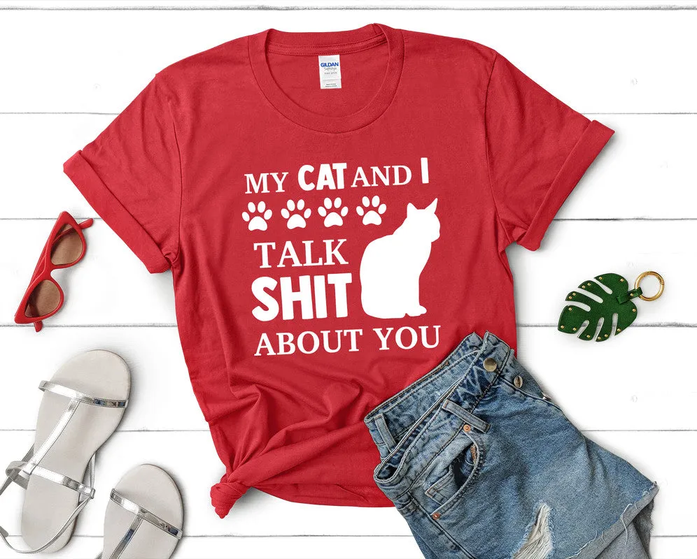 My Cat and I Talk Shit About You Woman T Shirt.
