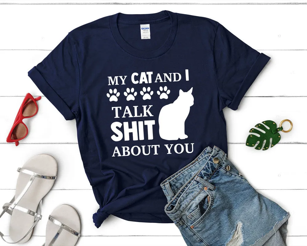 My Cat and I Talk Shit About You Woman T Shirt.