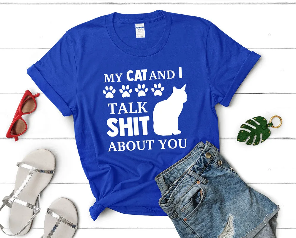 My Cat and I Talk Shit About You Woman T Shirt.