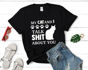 My Cat and I Talk Shit About You Woman T Shirt.