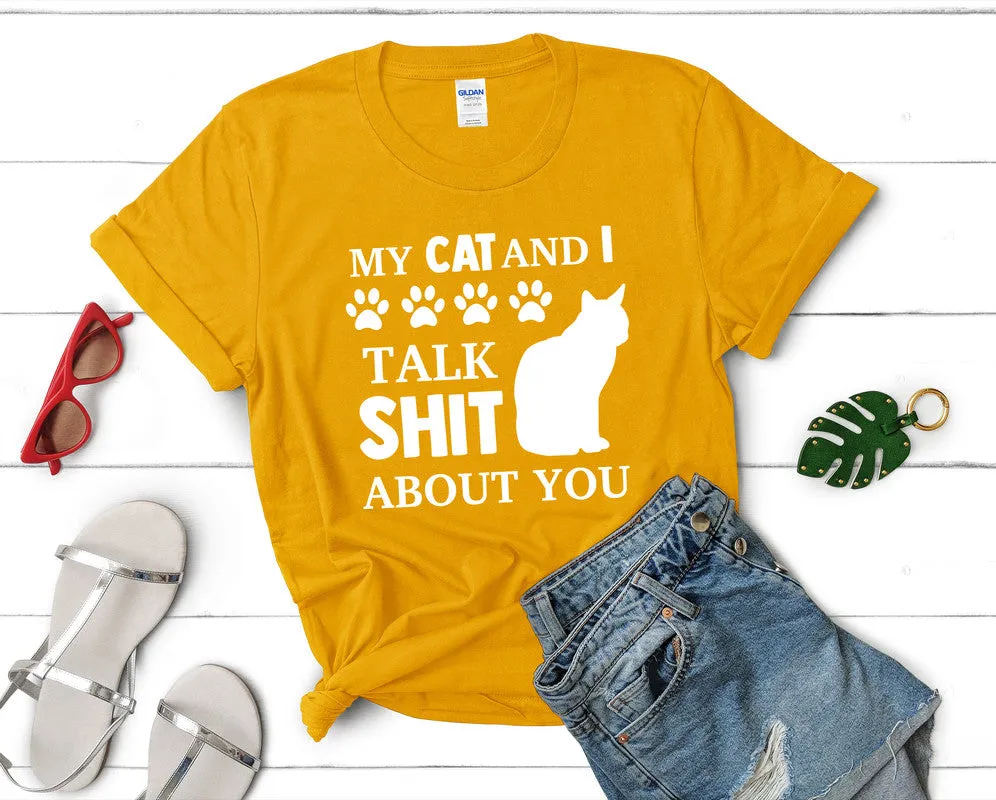 My Cat and I Talk Shit About You Woman T Shirt.