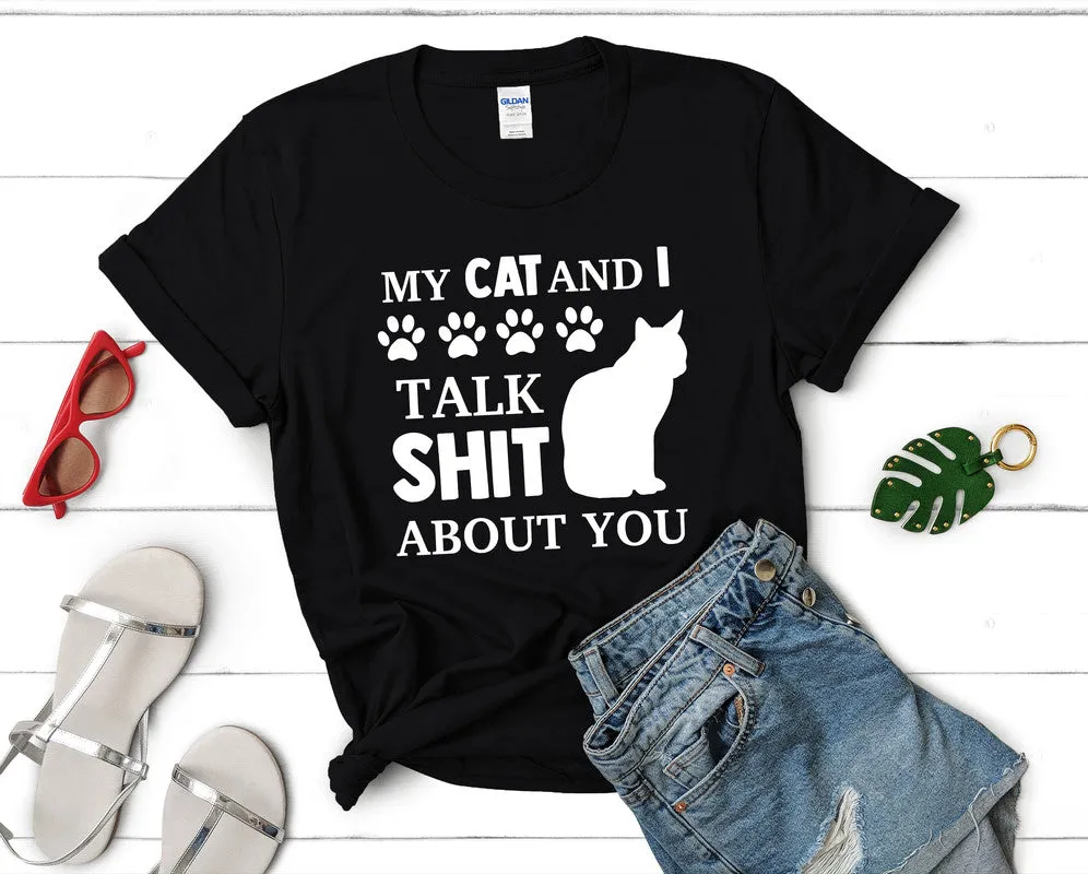 My Cat and I Talk Shit About You Woman T Shirt.
