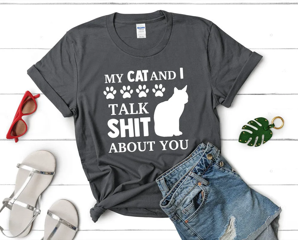 My Cat and I Talk Shit About You Woman T Shirt.
