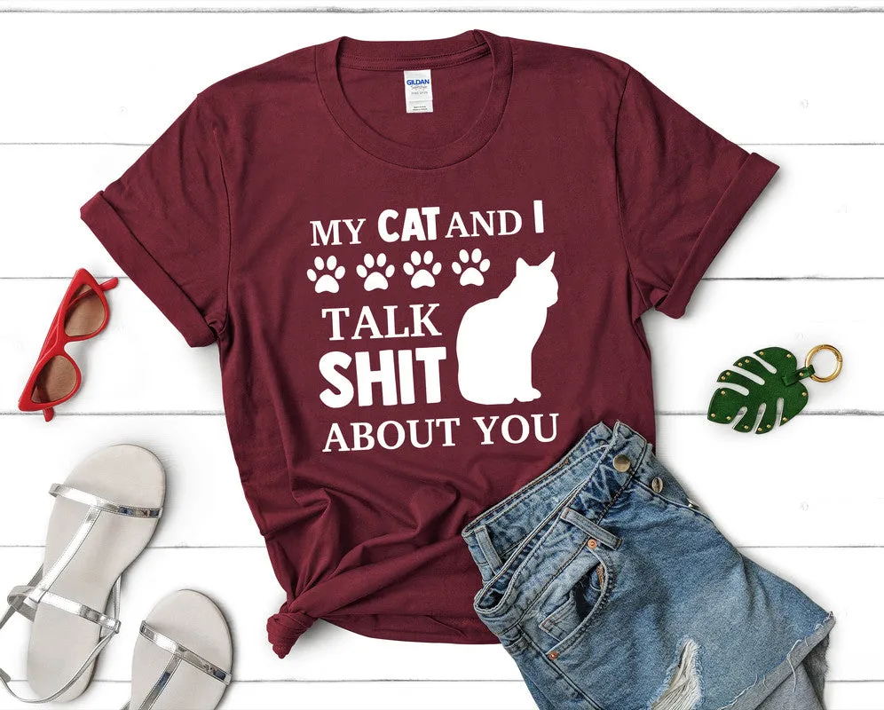 My Cat and I Talk Shit About You Woman T Shirt.