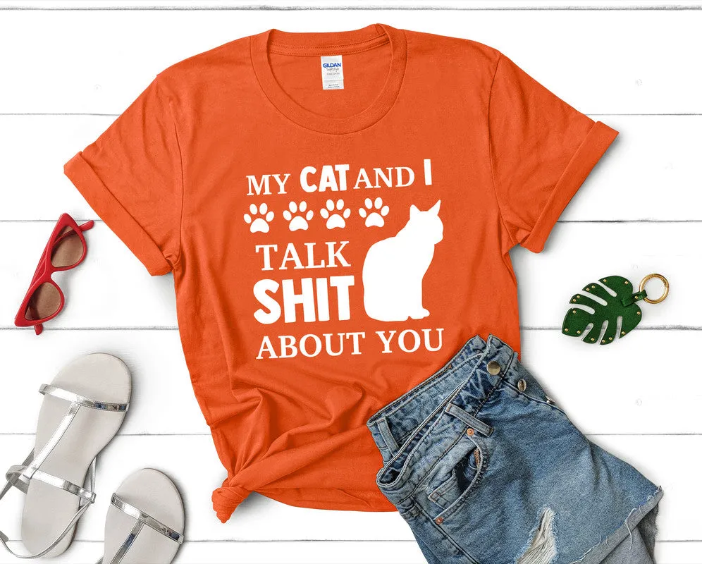 My Cat and I Talk Shit About You Woman T Shirt.