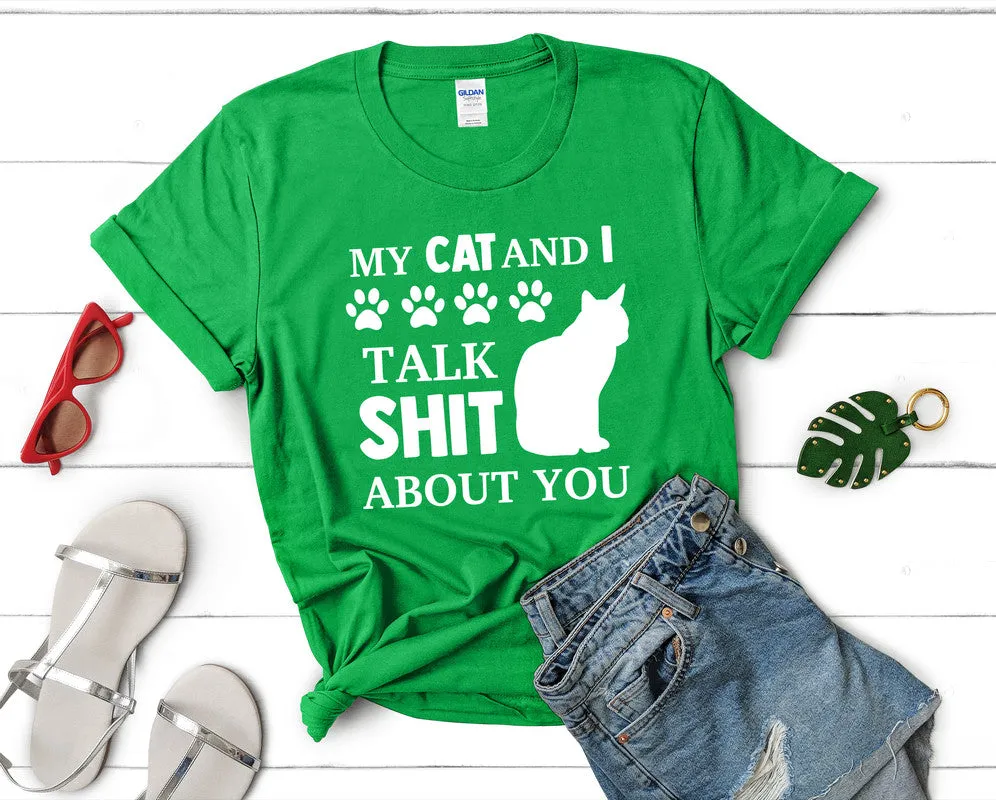 My Cat and I Talk Shit About You Woman T Shirt.